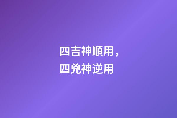 四吉神順用，四兇神逆用