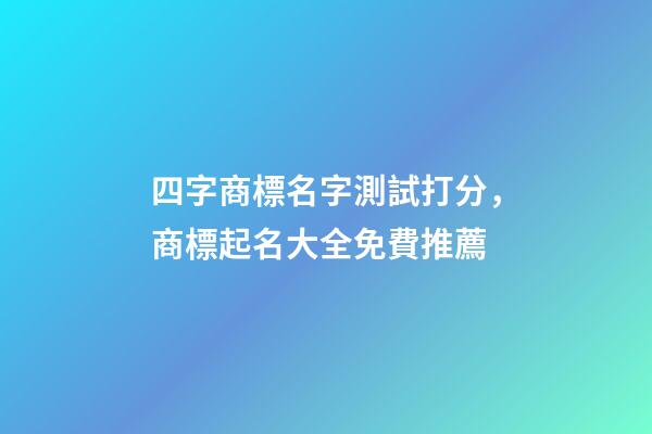 四字商標名字測試打分，商標起名大全免費推薦-第1張-商標起名-玄機派