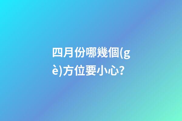 四月份哪幾個(gè)方位要小心？
