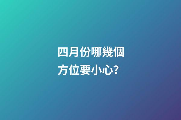 四月份哪幾個方位要小心？
