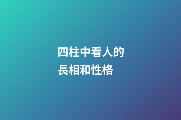 四柱中看人的長相和性格