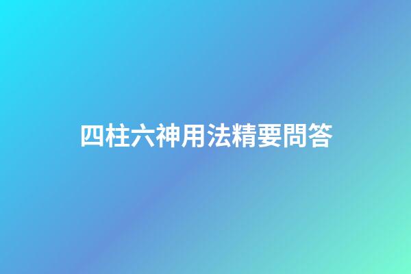 四柱六神用法精要問答