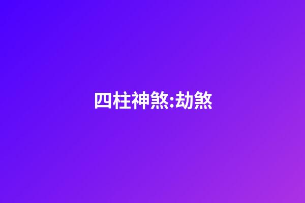 四柱神煞:劫煞