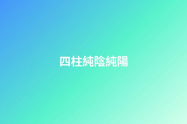 四柱純陰純陽