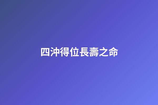 四沖得位長壽之命