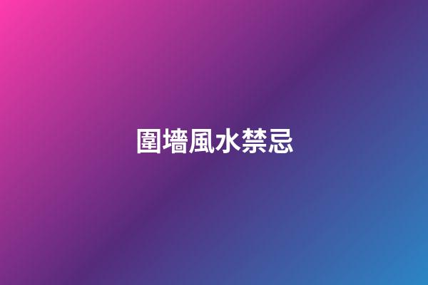 圍墻風水禁忌