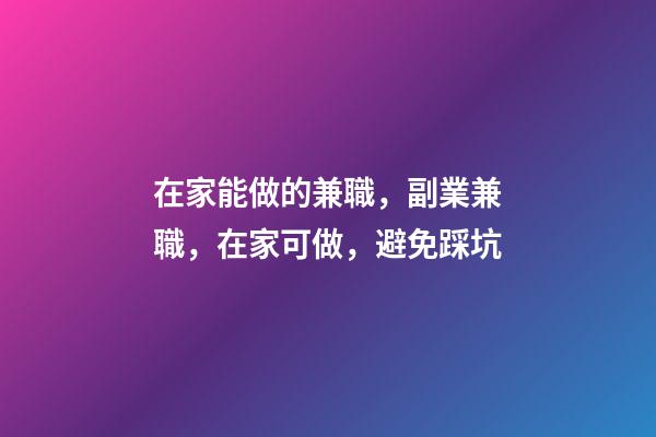 在家能做的兼職，副業兼職，在家可做，避免踩坑-第1張-觀點-玄機派