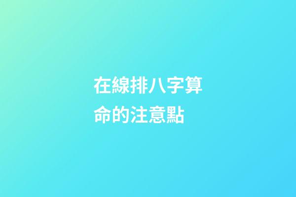在線排八字算命的注意點