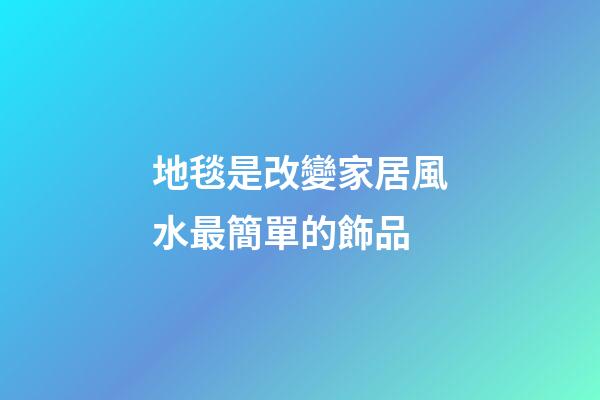 地毯是改變家居風水最簡單的飾品