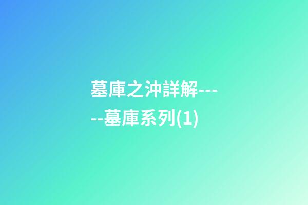 墓庫之沖詳解-----墓庫系列(1)