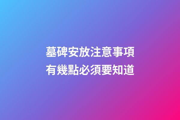 墓碑安放注意事項有幾點必須要知道