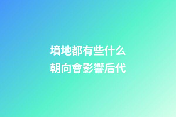 墳地都有些什么朝向會影響后代