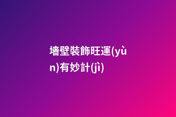 墻壁裝飾旺運(yùn)有妙計(jì)
