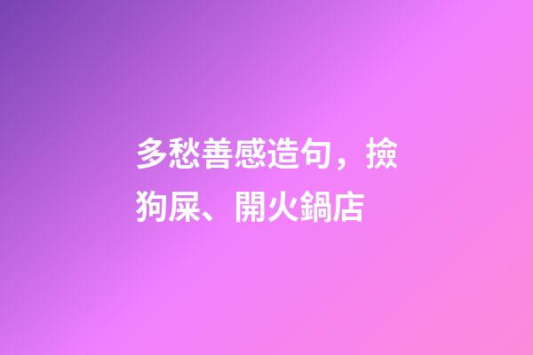 多愁善感造句，撿狗屎、開火鍋店-第1張-觀點-玄機派