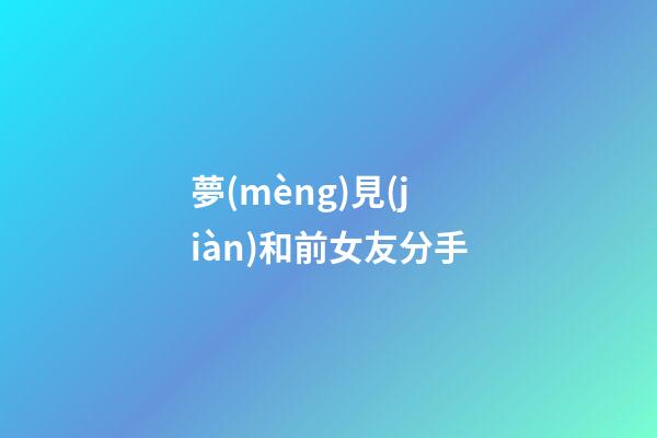 夢(mèng)見(jiàn)和前女友分手