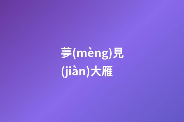 夢(mèng)見(jiàn)大雁