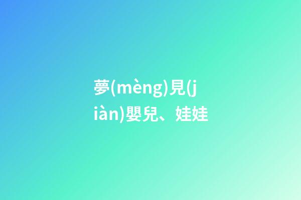 夢(mèng)見(jiàn)嬰兒、娃娃