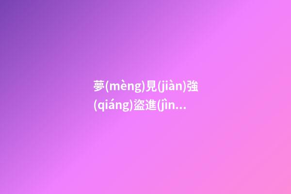夢(mèng)見(jiàn)強(qiáng)盜進(jìn)家
