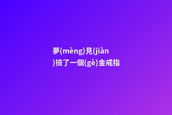 夢(mèng)見(jiàn)撿了一個(gè)金戒指