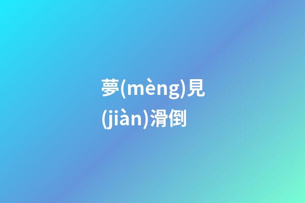 夢(mèng)見(jiàn)滑倒