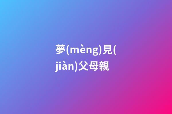 夢(mèng)見(jiàn)父母親