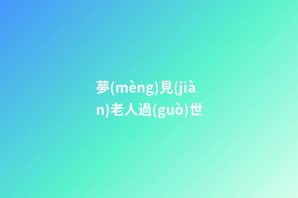夢(mèng)見(jiàn)老人過(guò)世
