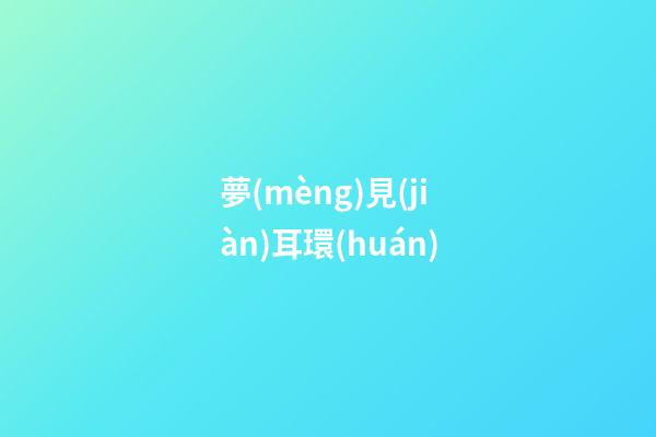 夢(mèng)見(jiàn)耳環(huán)
