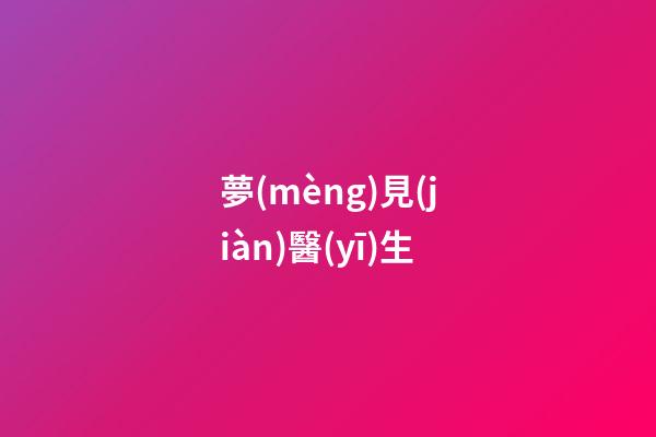 夢(mèng)見(jiàn)醫(yī)生