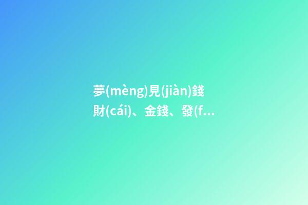 夢(mèng)見(jiàn)錢財(cái)、金錢、發(fā)財(cái)