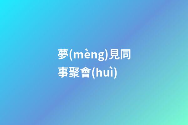 夢(mèng)見同事聚會(huì)