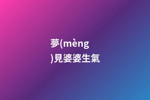 夢(mèng)見婆婆生氣