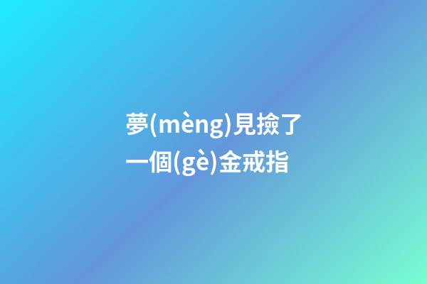 夢(mèng)見撿了一個(gè)金戒指