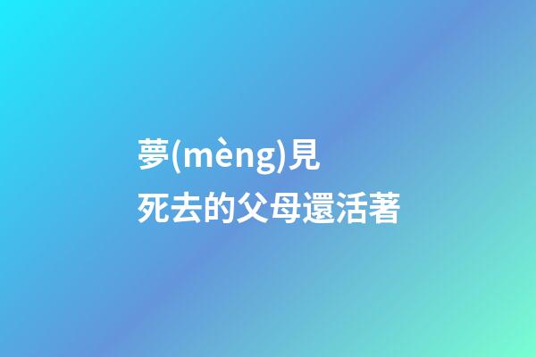 夢(mèng)見死去的父母還活著