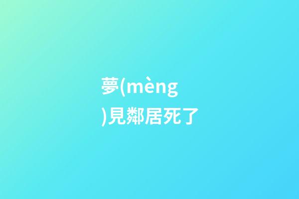 夢(mèng)見鄰居死了
