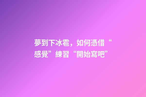 夢到下冰雹，如何憑借“感覺”練習“開始寫吧”-第1張-觀點-玄機派