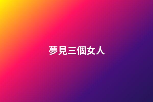 夢見三個女人