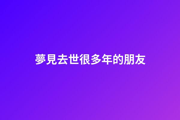 夢見去世很多年的朋友