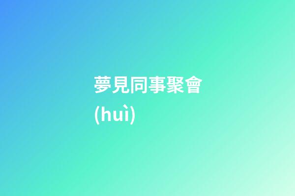 夢見同事聚會(huì)