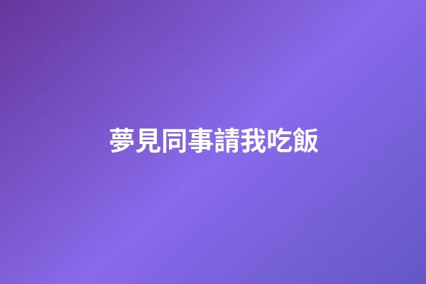 夢見同事請我吃飯