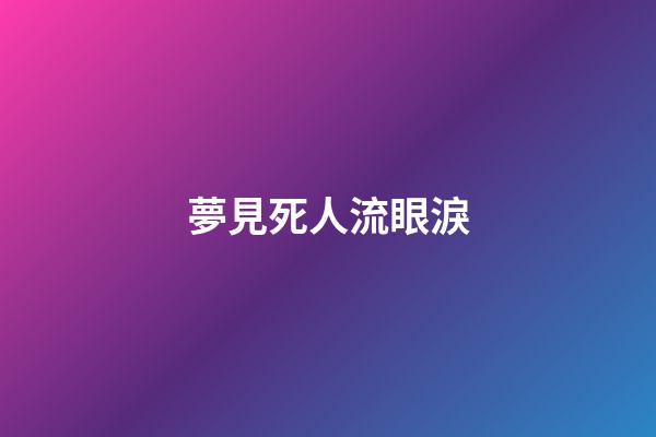 夢見死人流眼淚