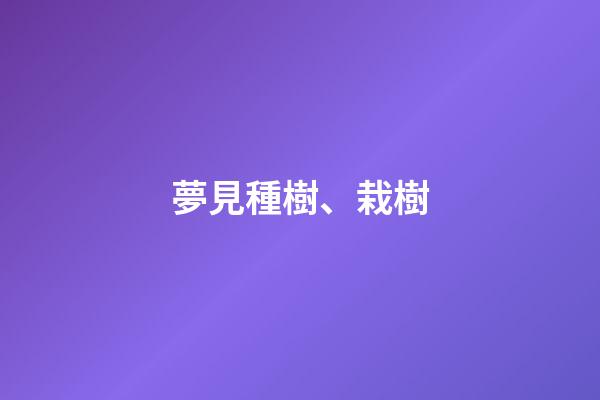 夢見種樹、栽樹