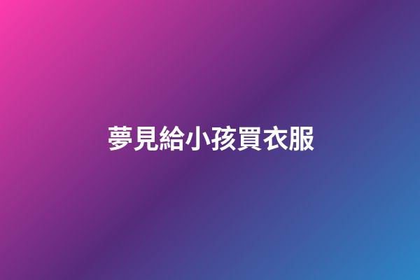 夢見給小孩買衣服