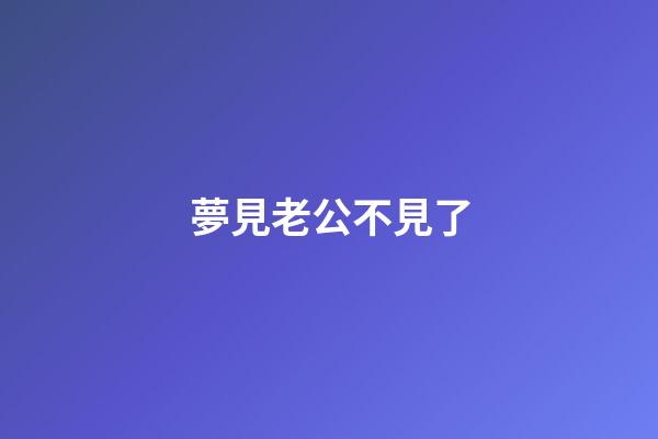夢見老公不見了