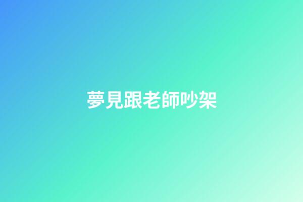夢見跟老師吵架