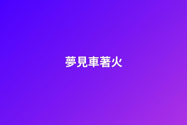 夢見車著火