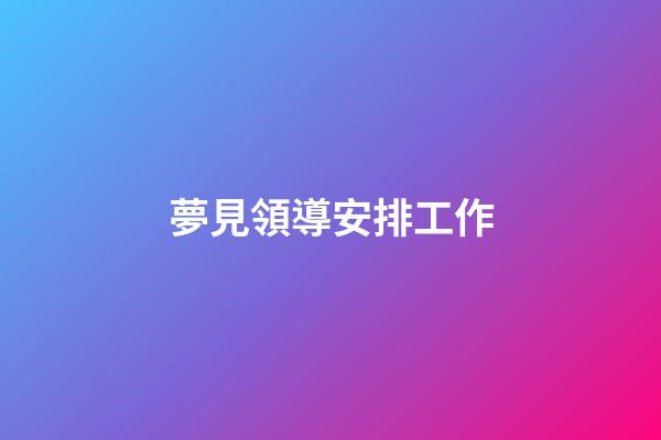 夢見領導安排工作