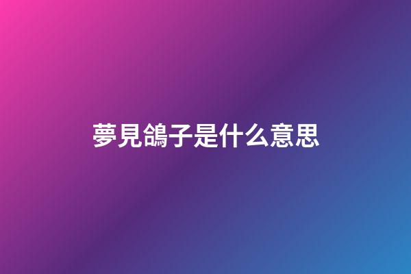 夢見鴿子是什么意思