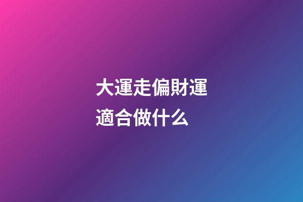 大運走偏財運適合做什么?