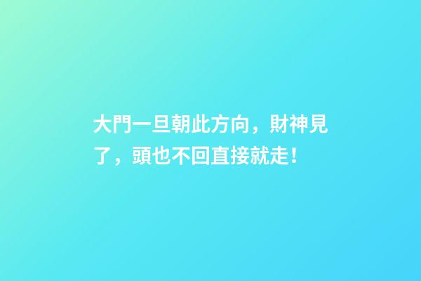 大門一旦朝此方向，財神見了，頭也不回直接就走！