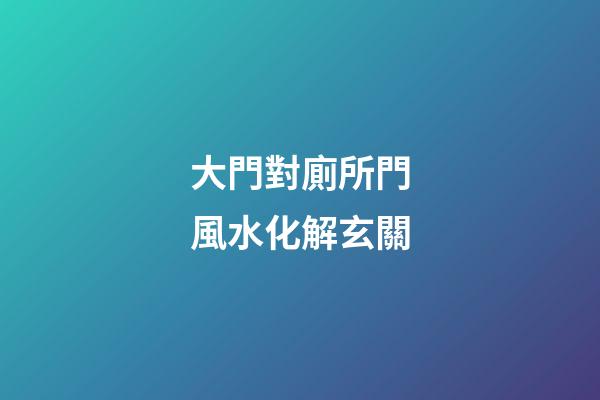 大門對廁所門風水化解玄關